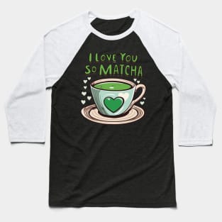 I Love You So Matcha Green Tea Love Baseball T-Shirt